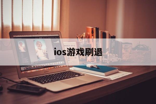 ios游戏刷退(苹果手机游戏刷初始)